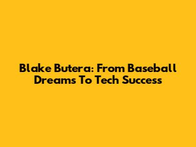 Blake Butera: From Baseball Dreams To Tech Success