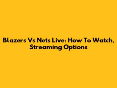 Blazers Vs Nets Live: How To Watch, Streaming Options