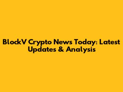 BlockV Crypto News Today: Latest Updates & Analysis