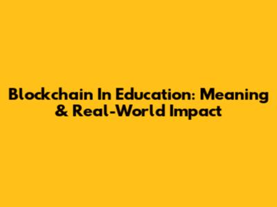 Blockchain In Education: Meaning & Real-World Impact
