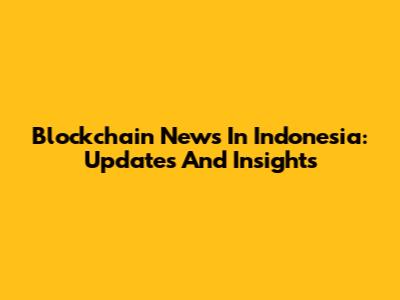 Blockchain News In Indonesia: Updates And Insights