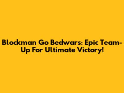 Blockman Go Bedwars: Epic Team-Up For Ultimate Victory!