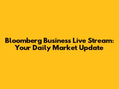 Bloomberg Business Live Stream: Your Daily Market Update