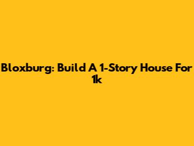 Bloxburg: Build A 1-Story House For 1k