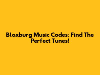 Bloxburg Music Codes: Find The Perfect Tunes!