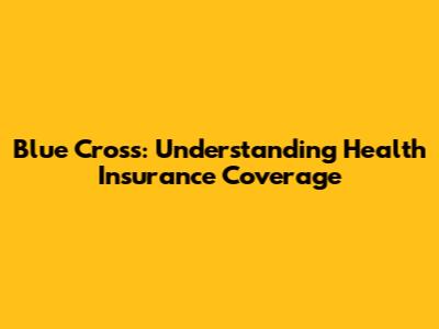 Blue Cross: Understanding Health Insurance Coverage