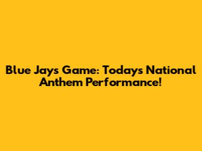 Blue Jays Game: Today's National Anthem Performance!