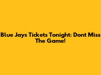 Blue Jays Tickets Tonight: Don't Miss The Game!
