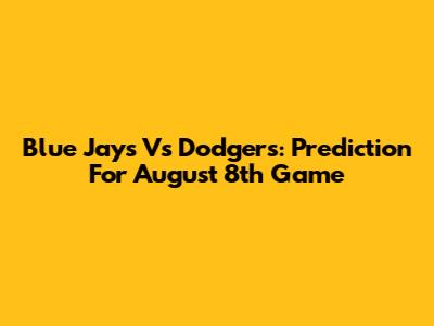 Blue Jays Vs Dodgers: Prediction For August 8th Game