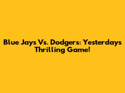 Blue Jays Vs. Dodgers: Yesterday's Thrilling Game!
