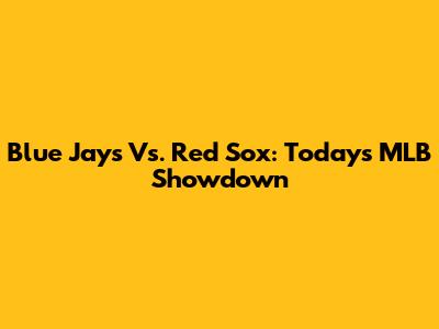 Blue Jays Vs. Red Sox: Today's MLB Showdown