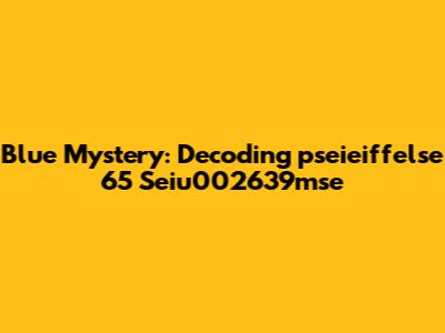 Blue Mystery: Decoding 'pseieiffelse 65 Seiu002639mse'
