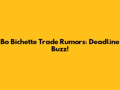 Bo Bichette Trade Rumors: Deadline Buzz!