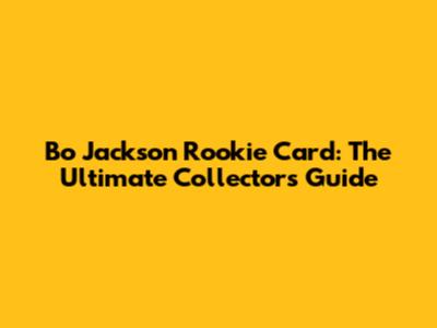 Bo Jackson Rookie Card: The Ultimate Collector's Guide