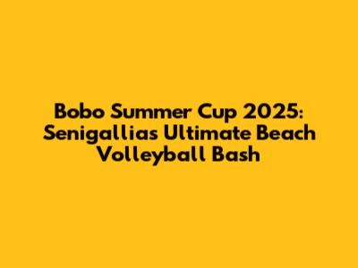 Bobo Summer Cup 2025: Senigallia's Ultimate Beach Volleyball Bash