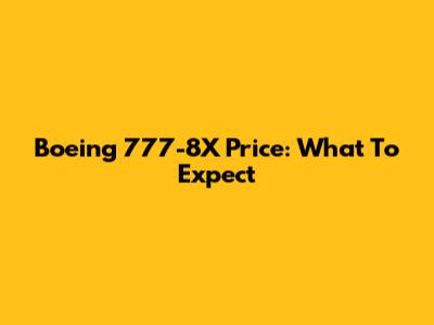 Boeing 777-8X Price: What To Expect