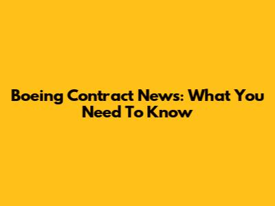 Boeing Contract News: What You Need To Know