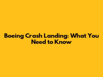 Boeing Crash Landing: What You Need to Know