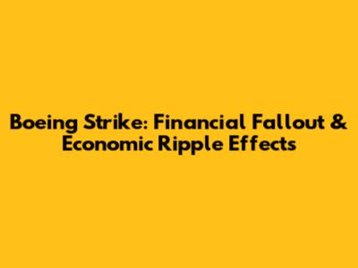 Boeing Strike: Financial Fallout & Economic Ripple Effects