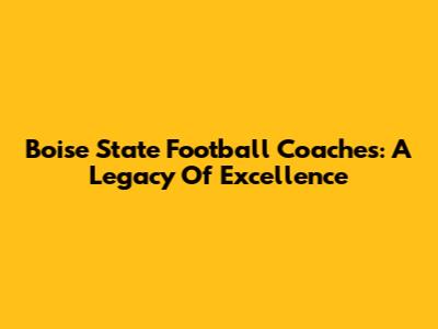 Boise State Football Coaches: A Legacy Of Excellence