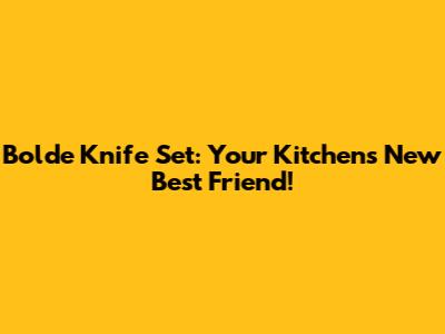 Bolde Knife Set: Your Kitchen's New Best Friend!