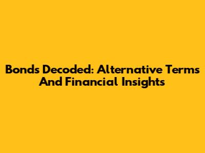 Bonds Decoded: Alternative Terms And Financial Insights