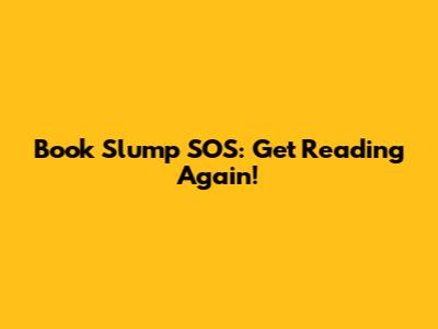 Book Slump SOS: Get Reading Again!