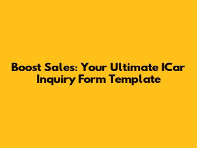 Boost Sales: Your Ultimate ICar Inquiry Form Template