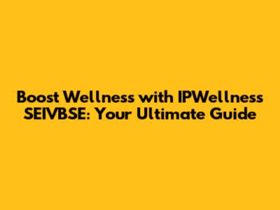Boost Wellness with IPWellness SEIVBSE: Your Ultimate Guide