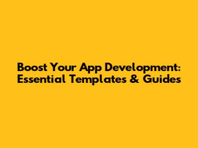 Boost Your App Development: Essential Templates & Guides