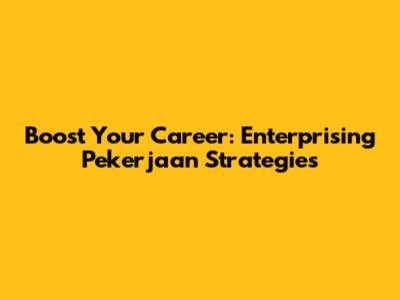 Boost Your Career: Enterprising Pekerjaan Strategies