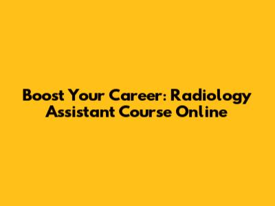 Boost Your Career: Radiology Assistant Course Online