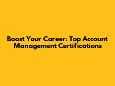 Boost Your Career: Top Account Management Certifications