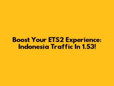 Boost Your ETS2 Experience: Indonesia Traffic In 1.53!