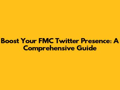 Boost Your FMC Twitter Presence: A Comprehensive Guide