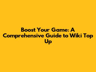 Boost Your Game: A Comprehensive Guide to Wiki Top Up