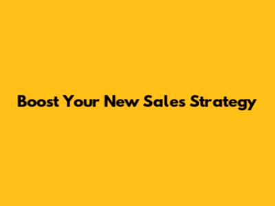Boost Your New Sales Strategy
