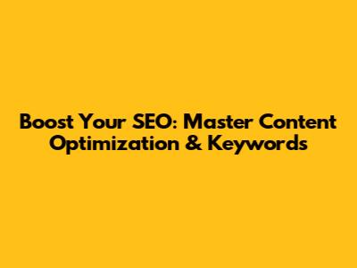 Boost Your SEO: Master Content Optimization & Keywords