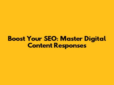 Boost Your SEO: Master Digital Content Responses
