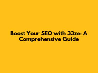 Boost Your SEO with 33ze: A Comprehensive Guide