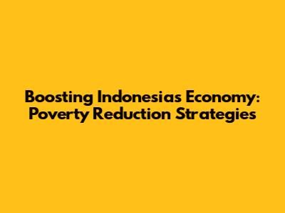 Boosting Indonesia's Economy: Poverty Reduction Strategies