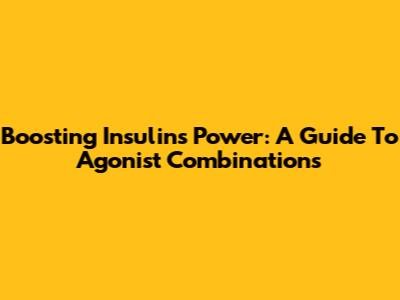 Boosting Insulin's Power: A Guide To Agonist Combinations
