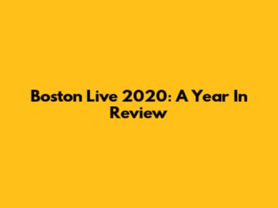 Boston Live 2020: A Year In Review