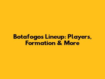 Botafogo's Lineup: Players, Formation & More