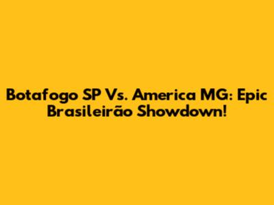 Botafogo SP Vs. America MG: Epic Brasileirão Showdown!