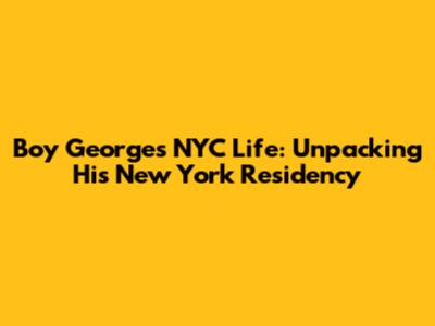 Boy George's NYC Life: Unpacking His New York Residency