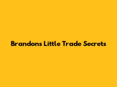 Brandon's Little Trade Secrets