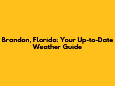 Brandon, Florida: Your Up-to-Date Weather Guide
