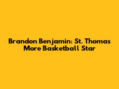 Brandon Benjamin: St. Thomas More Basketball Star