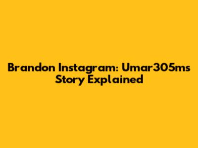 Brandon Instagram: Umar305m's Story Explained